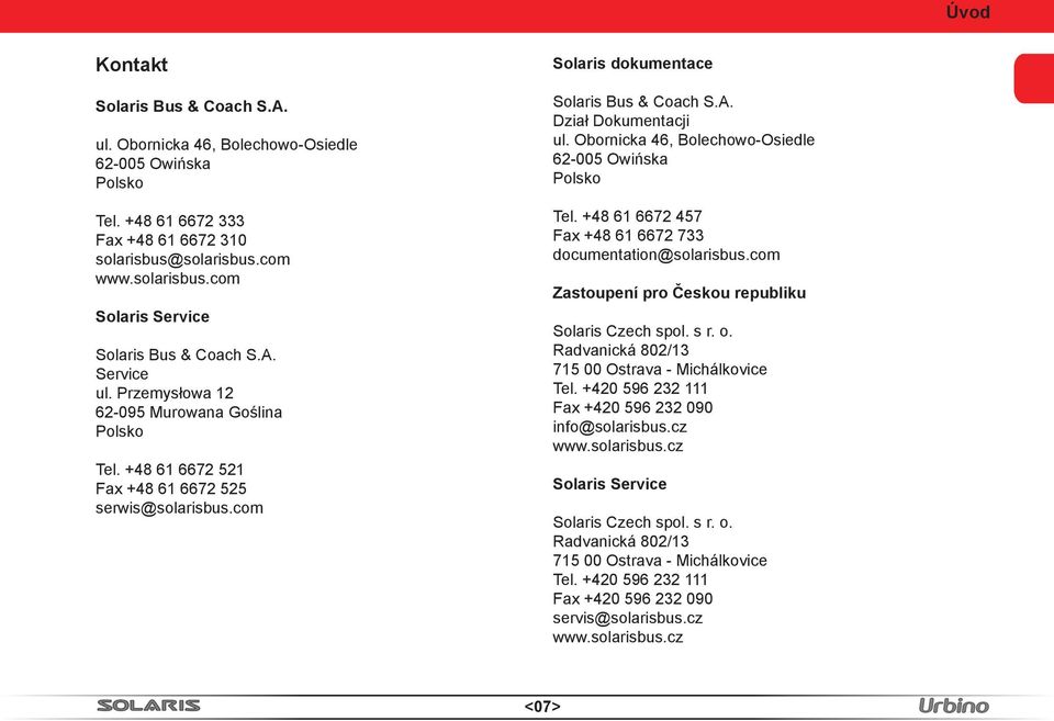 Obornicka 46, Bolechowo-Osiedle 62-005 Owińska Polsko Tel. +48 61 6672 457 Fax +48 61 6672 733 documentation@solarisbus.com Zastoupení pro Českou republiku Solaris Czech spol. s r. o.