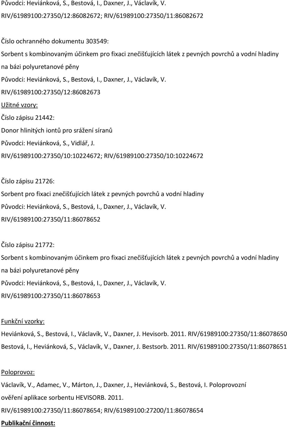 bázi polyuretanové pěny  RIV/61989100:27350/12:86082673 Užitné vzory: Číslo zápisu 21442: Donor hlinitých iontů pro srážení síranů Původci: Heviánková, S., Vidlář, J.