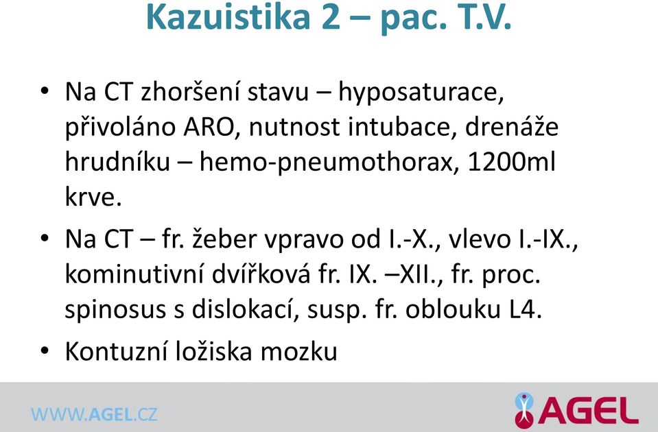 drenáže hrudníku hemo-pneumothorax, 1200ml krve. Na CT fr.