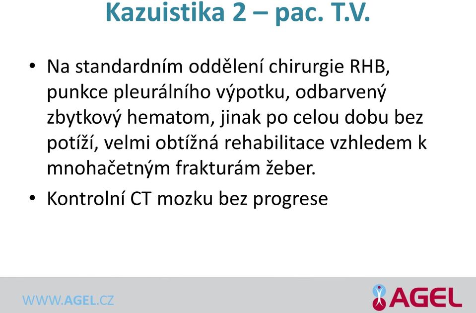 výpotku, odbarvený zbytkový hematom, jinak po celou dobu bez