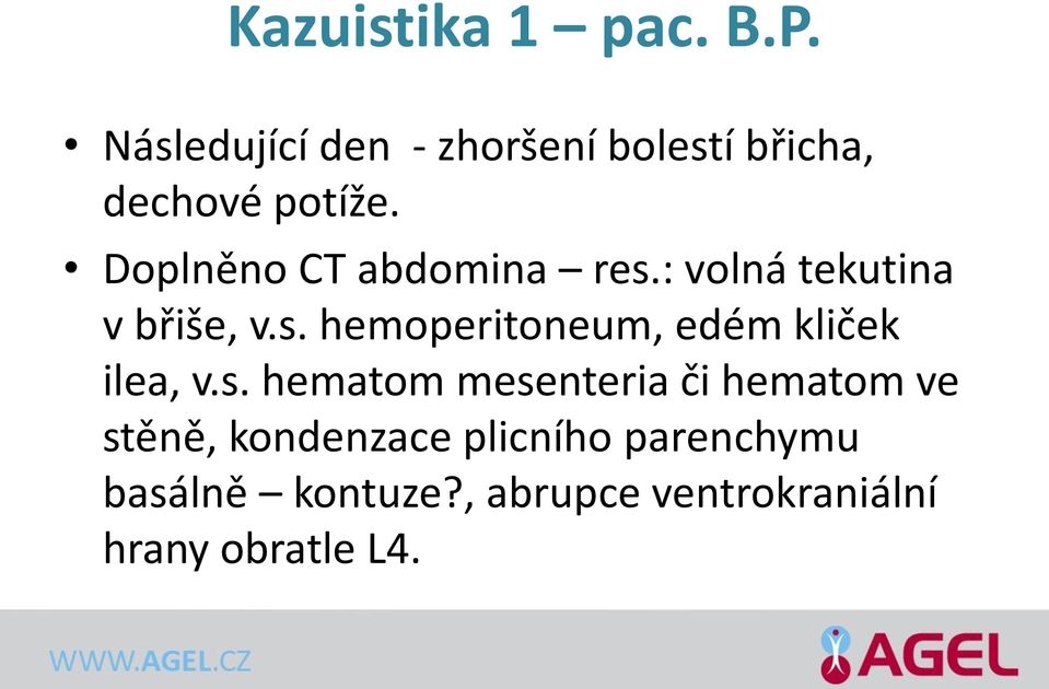 Doplněno CT abdomina res.: volná tekutina v břiše, v.s. hemoperitoneum, edém kliček ilea, v.