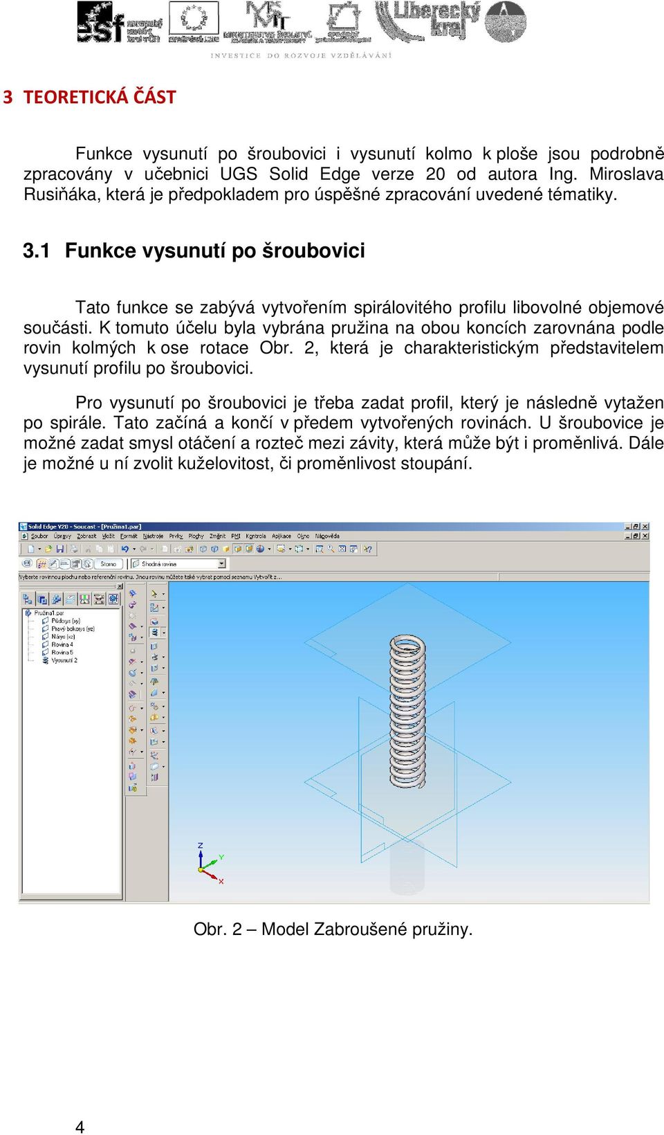 K tomuto účelu byla vybrána pružina na obou koncích zarovnána podle rovin kolmých k ose rotace Obr. 2, která je charakteristickým představitelem vysunutí profilu po šroubovici.