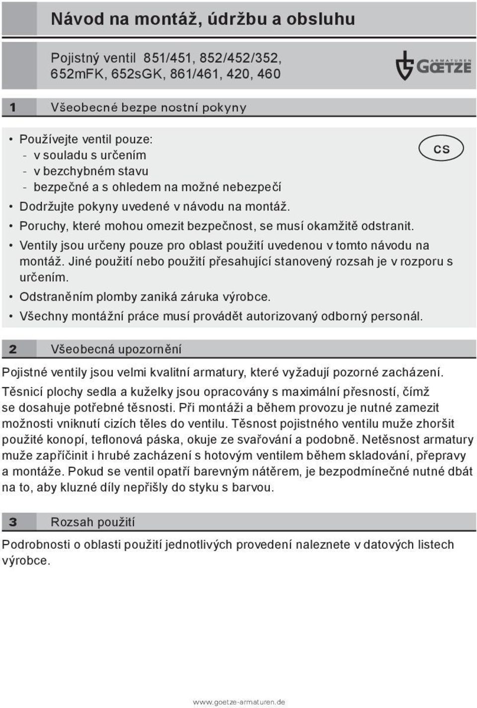 Ventily jsou určeny pouze pro oblast použití uvedenou v tomto návodu na montáž. Jiné použití nebo použití přesahující stanovený rozsah je v rozporu s určením. Odstraněním plomby zaniká záruka výrobce.