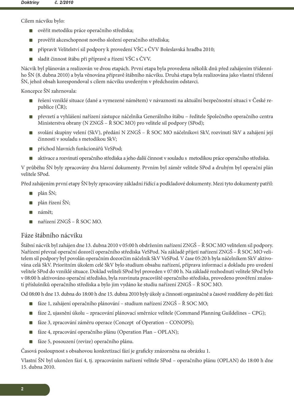 dubna 2010) a byla věnována přípravě štábního nácviku. Druhá etapa byla realizována jako vlastní třídenní ŠN, jehož obsah korespondoval s cílem nácviku uvedeným v předchozím odstavci.