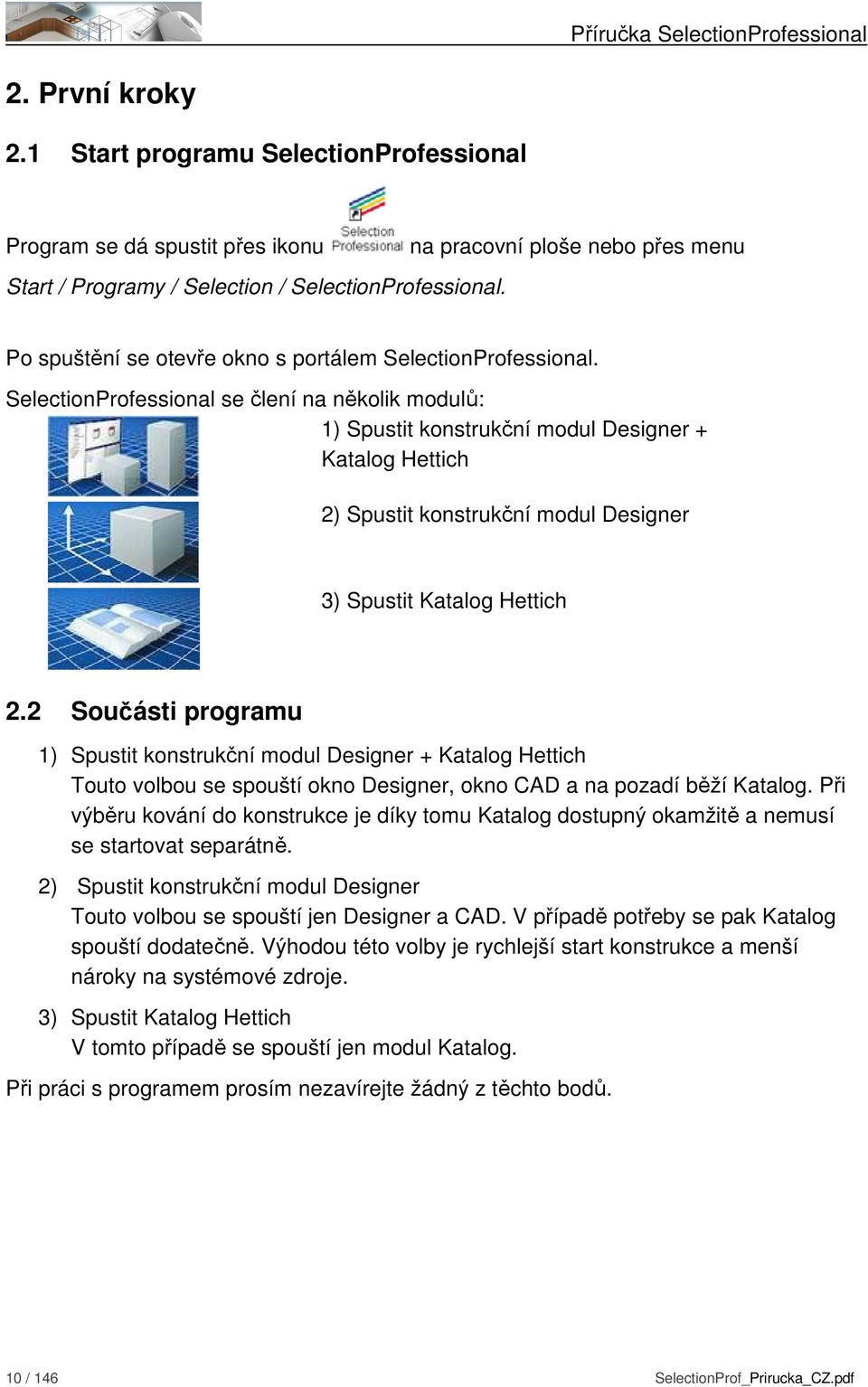 SelectionProfessional se člení na několik modulů: 1) Spustit konstrukční modul Designer + Katalog Hettich 2) Spustit konstrukční modul Designer 3) Spustit Katalog Hettich 2.