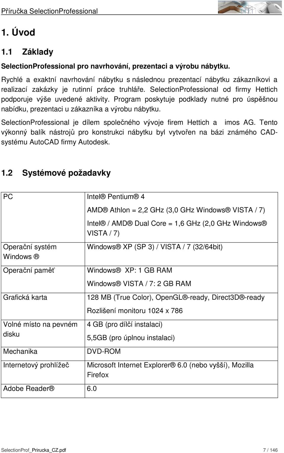 Program poskytuje podklady nutné pro úspěšnou nabídku, prezentaci u zákazníka a výrobu nábytku. SelectionProfessional je dílem společného vývoje firem Hettich a imos AG.