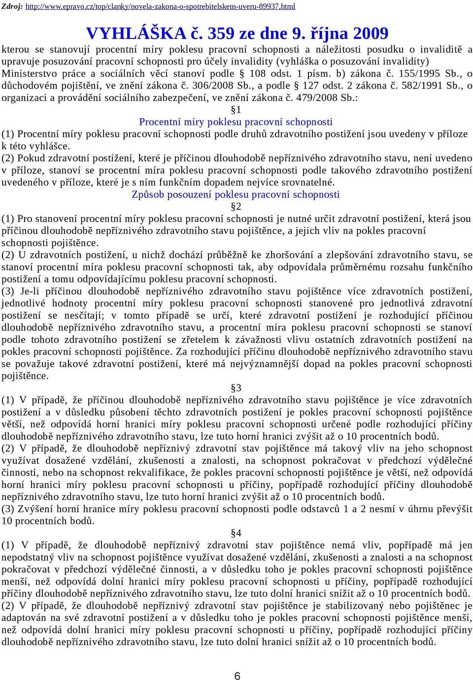 invalidity) Ministerstvo práce a sociálních věcí stanoví podle 108 odst. 1 písm. b) zákona č. 155/1995 Sb., o důchodovém pojištění, ve znění zákona č. 306/2008 Sb., a podle 127 odst. 2 zákona č.