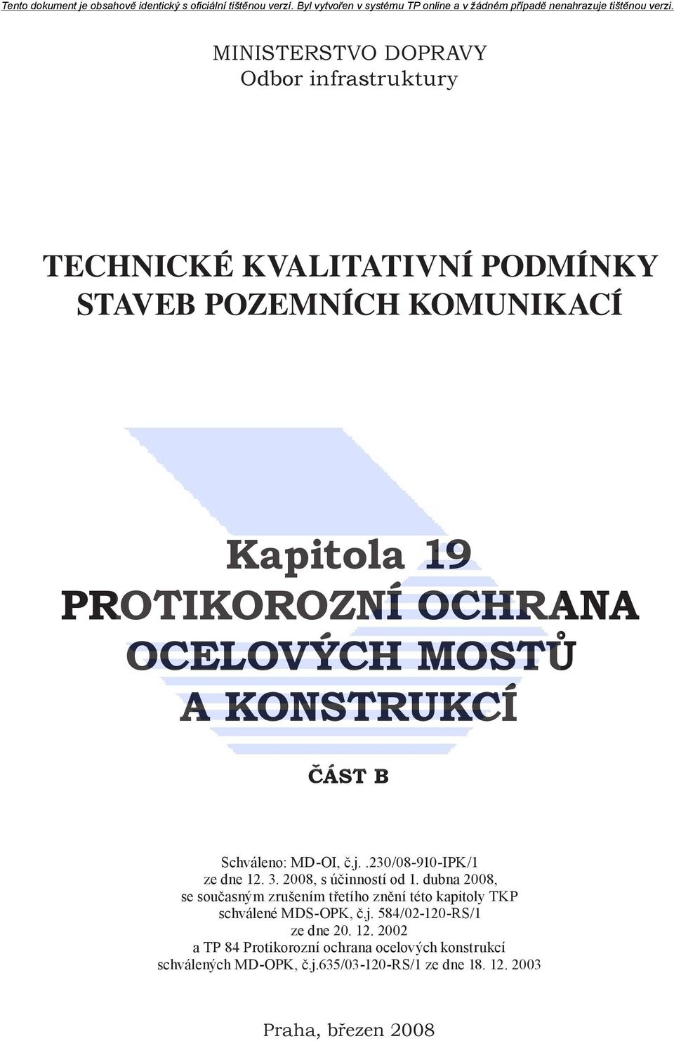 2008, s účinností od 1. dubna 2008, se současným zrušením třetího znění této kapitoly TKP schválené MDS-OPK, č.j.