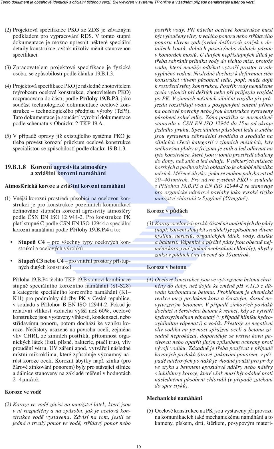 (3) Zpracovatelem projektové specifikace je fyzická osoba, se způsobilostí podle článku 19.B.1.3. (4) Projektová specifikace PKO je následně zhotovitelem (výrobcem ocelové konstrukce, zhotovitelem PKO) rozpracována do částí, podle Přílohy 19.