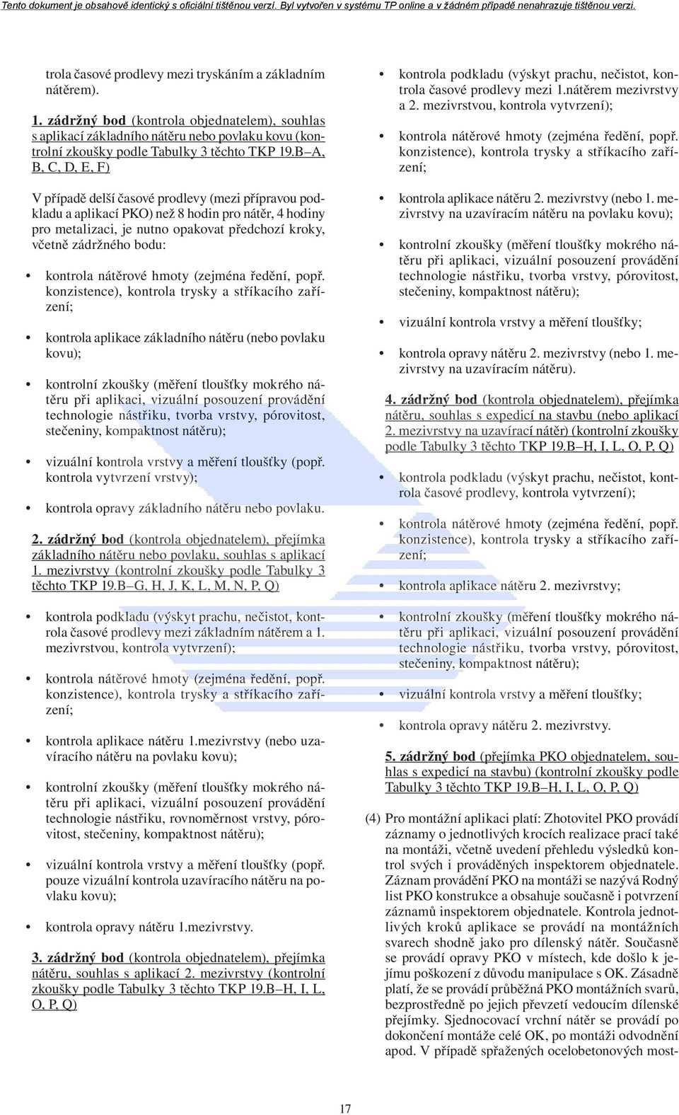 B A, B, C, D, E, F) V případě delší časové prodlevy (mezi přípravou podkladu a aplikací PKO) než 8 hodin pro nátěr, 4 hodiny pro metalizaci, je nutno opakovat předchozí kroky, včetně zádržného bodu: