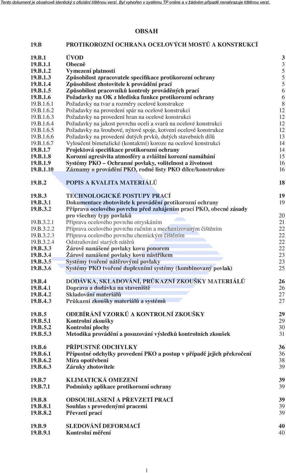 B.1.6.3 Požadavky na provedení hran na ocelové konstrukci 12 19.B.1.6.4 Požadavky na jakost povrchu oceli a svarů na ocelové konstrukci 12 19.B.1.6.5 Požadavky na šroubové, nýtové spoje, kotvení ocelové konstrukce 12 19.