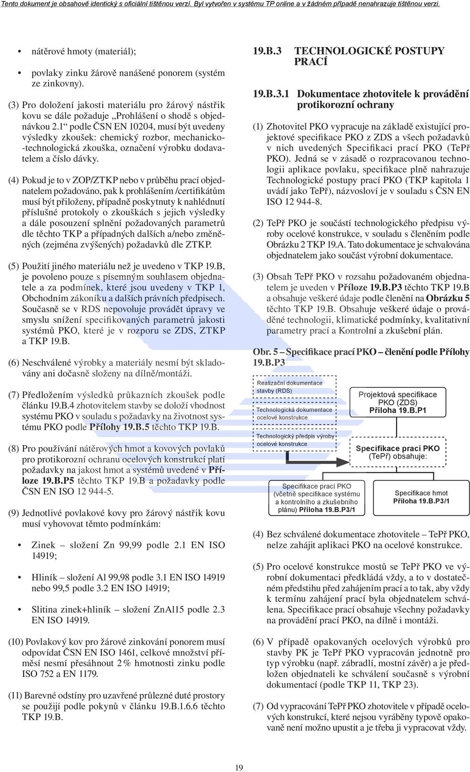 (4) Pokud je to v ZOP/ZTKP nebo v průběhu prací objednatelem požadováno, pak k prohlášením /certifikátům musí být přiloženy, případně poskytnuty k nahlédnutí příslušné protokoly o zkouškách s jejich