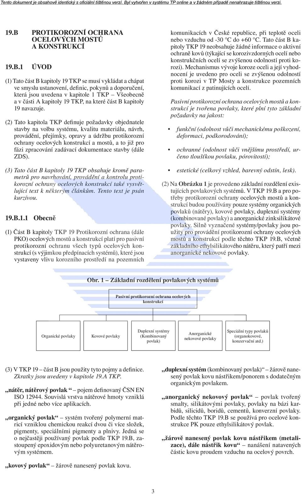 (2) Tato kapitola TKP definuje požadavky objednatele stavby na volbu systému, kvalitu materiálu, návrh, provádění, přejímky, opravy a údržbu protikorozní ochrany ocelových konstrukcí a mostů, a to