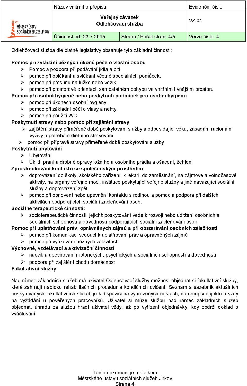 pomoc při oblékání a svlékání včetně speciálních pomůcek, pomoc při přesunu na lůžko nebo vozík, pomoc při prostorové orientaci, samostatném pohybu ve vnitřním i vnějším prostoru Pomoc při osobní