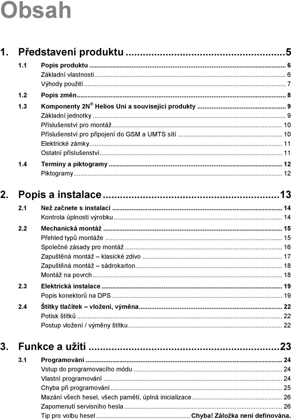 Popis a instalace... 13 2.1 Než začnete s instalací... 14 Kontrola úplnosti výrobku... 14 2.2 Mechanická montáž... 15 Přehled typů montáže... 15 Společné zásady pro montáž.