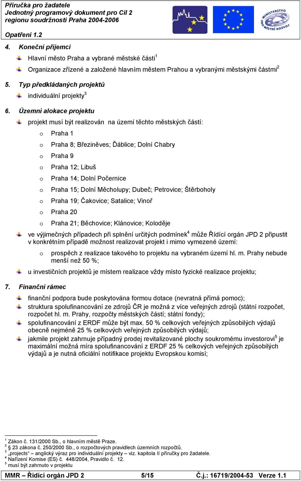 Územní alokace projektu projekt musí být realizován na území těchto městských částí: o Praha 1 o Praha 8; Březiněves; Ďáblice; Dolní Chabry o Praha 9 o Praha 12; Libuš o Praha 14; Dolní Počernice o
