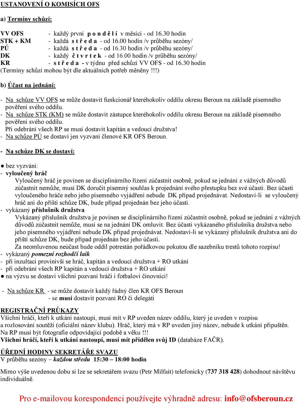 00 hodin /v průběhu sezóny/ KR - s t ř e d a - v týdnu před schůzí VV OFS - od 16.30 hodin (Termíny schůzí mohou být dle aktuálních potřeb měněny!