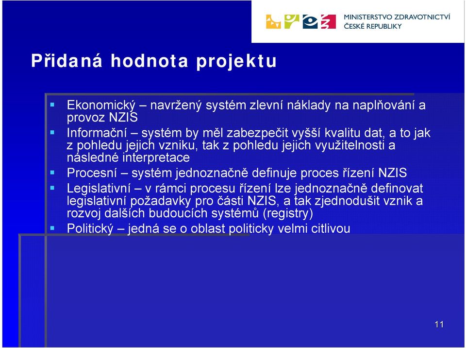 jednoznačně definuje proces řízení NZIS Legislativní v rámci procesu řízení lze jednoznačně definovat legislativní požadavky pro