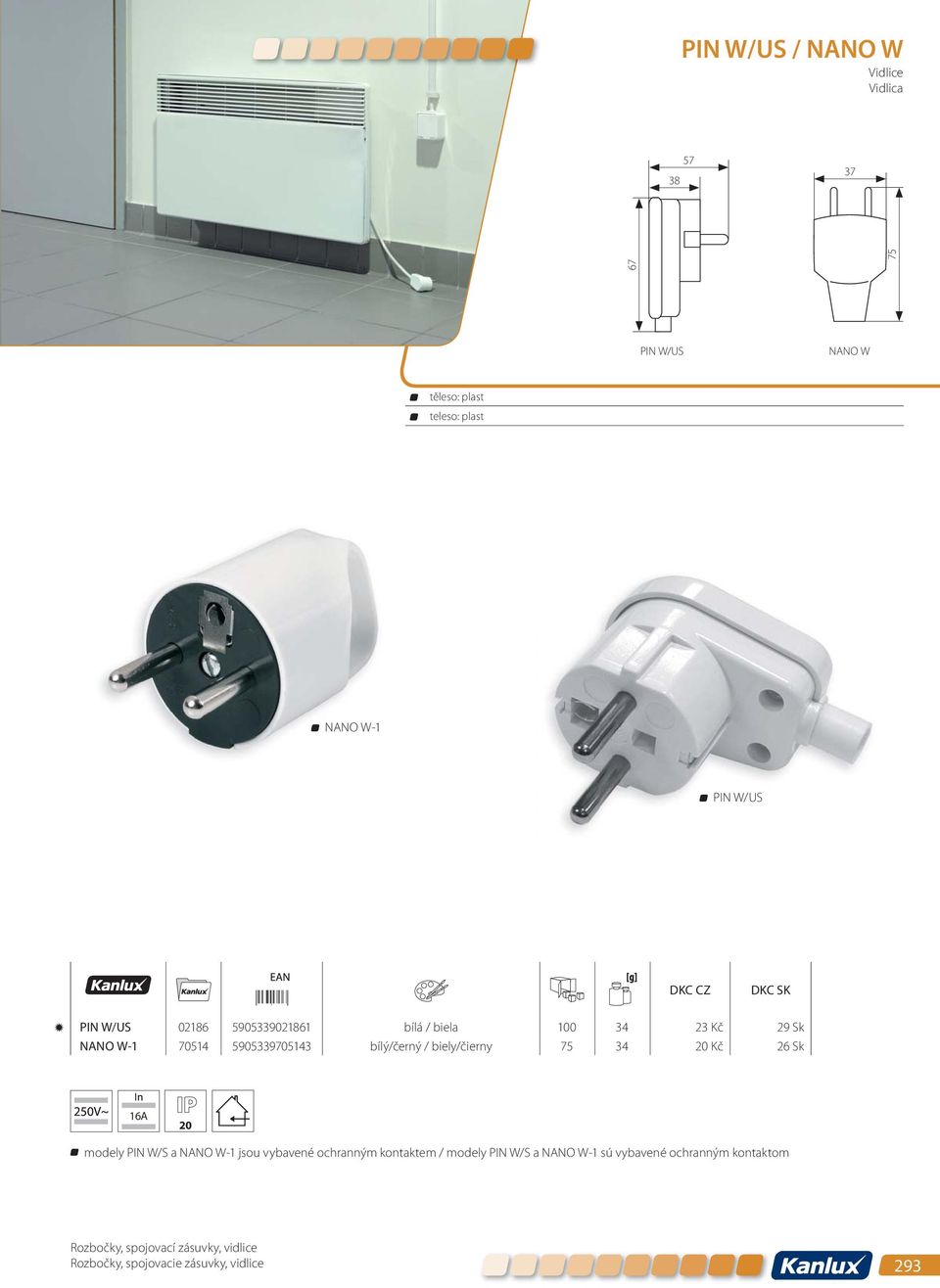 biely/čierny 75 34 20 Kč 26 Sk 16A 20 modely PIN W/S a NANO W-1 jsou vybavené ochranným kontaktem / modely PIN