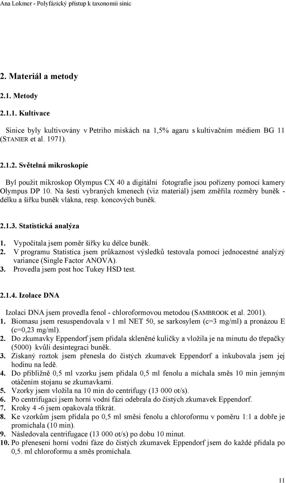 1.3. Statistická analýza 1. Vypočítala jsem poměr šířky ku délce buněk. 2. V programu Statistica jsem průkaznost výsledků testovala pomocí jednocestné analýzý variance (Single Factor ANOVA). 3.