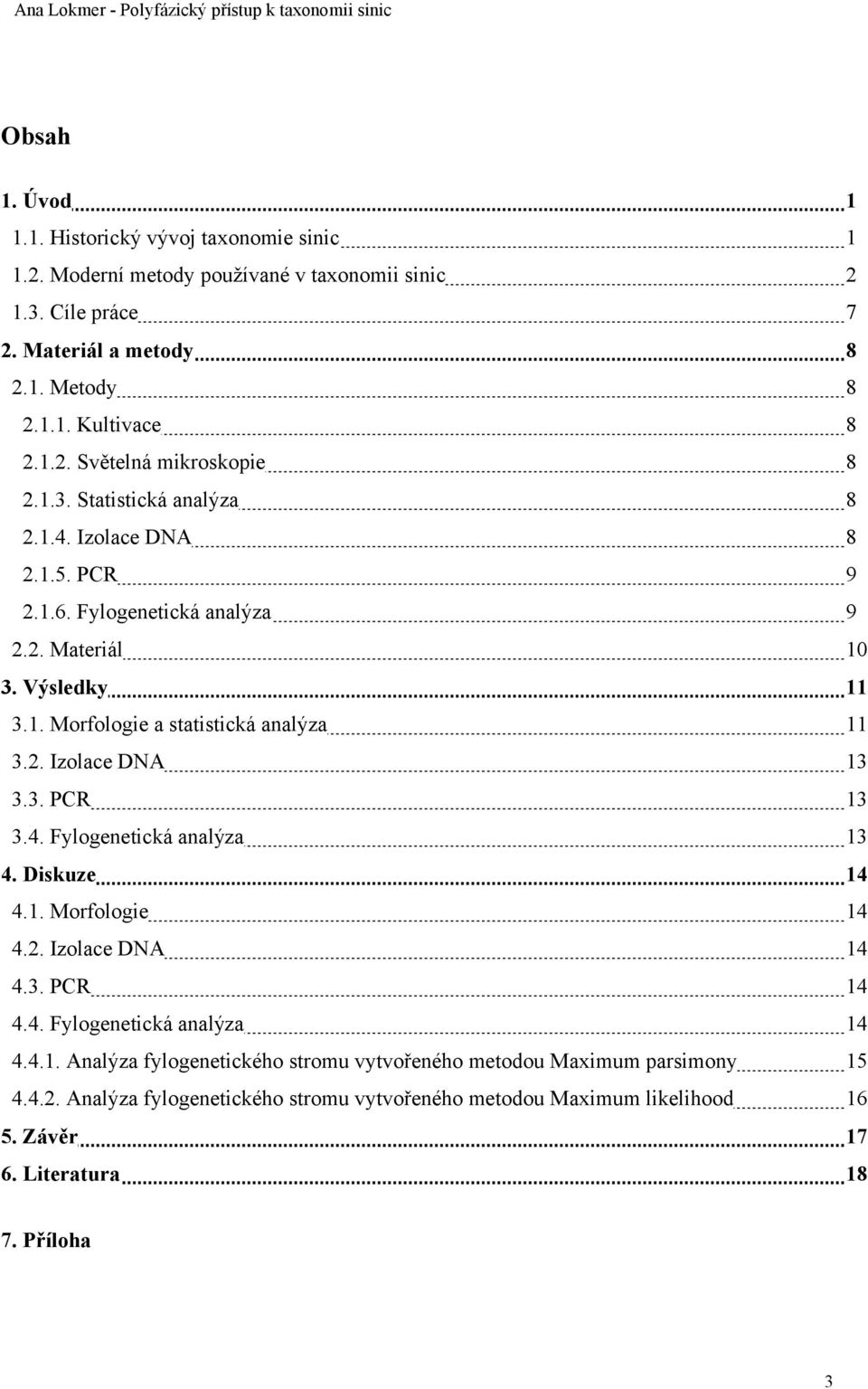 3. PCR 13 3.4. Fylogenetická analýza 13 4. Diskuze 14 4.1. Morfologie 14 4.2. Izolace DNA 14 4.3. PCR 14 4.4. Fylogenetická analýza 14 4.4.1. Analýza fylogenetického stromu vytvořeného metodou Maximum parsimony 15 4.