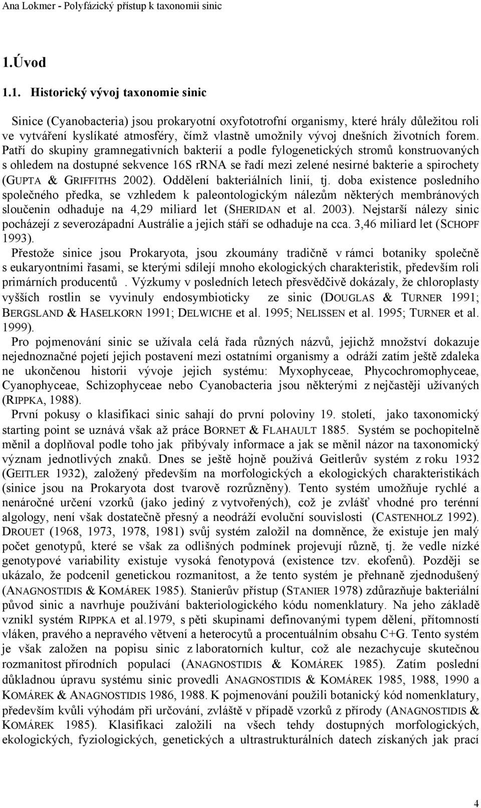 Patří do skupiny gramnegativních bakterií a podle fylogenetických stromů konstruovaných s ohledem na dostupné sekvence 16S rrna se řadí mezi zelené nesirné bakterie a spirochety (GUPTA GRIFFITHS