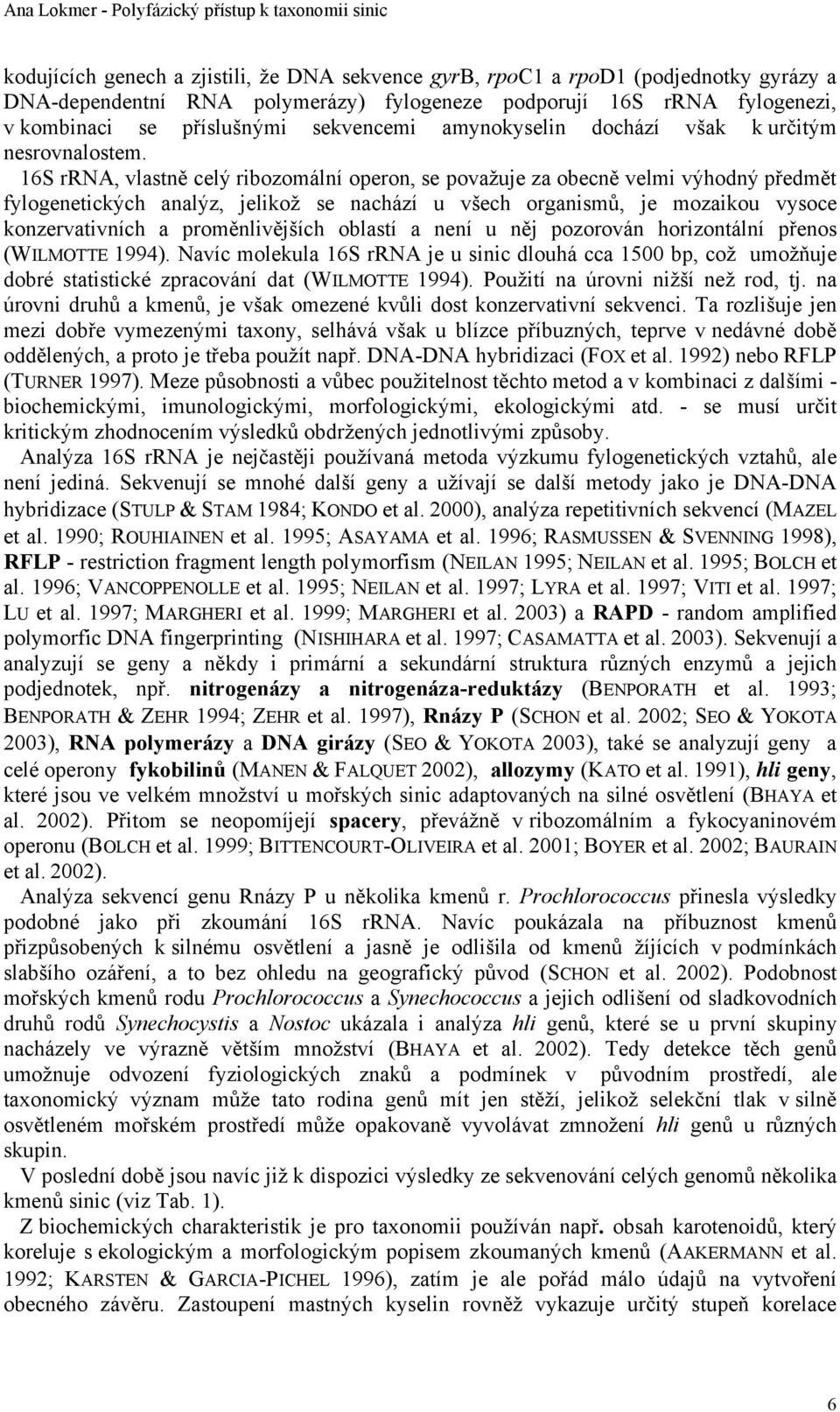 16S rrna, vlastně celý ribozomální operon, se považuje za obecně velmi výhodný předmět fylogenetických analýz, jelikož se nachází u všech organismů, je mozaikou vysoce konzervativních a