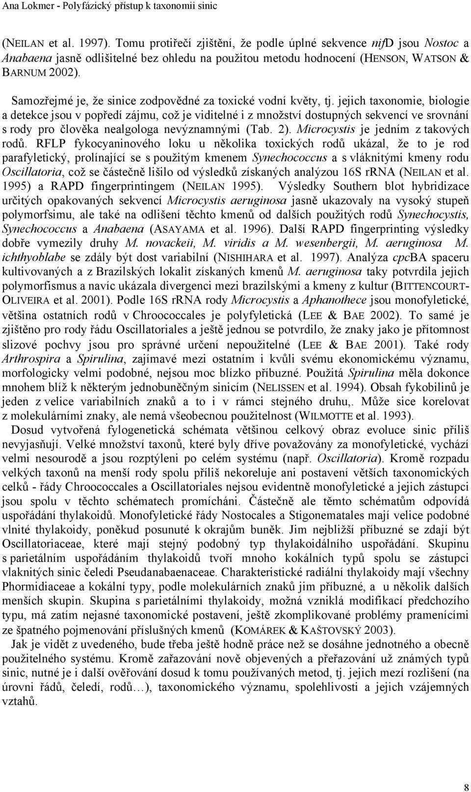 jejich taxonomie, biologie a detekce jsou v popředí zájmu, což je viditelné i z množství dostupných sekvencí ve srovnání s rody pro člověka nealgologa nevýznamnými (Tab. 2).