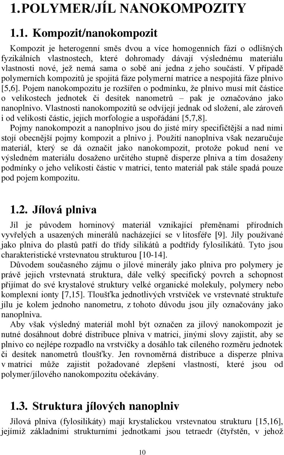 Pojem nanokompozitu je rozšířen o podmínku, že plnivo musí mít částice o velikostech jednotek či desítek nanometrů pak je označováno jako nanoplnivo.