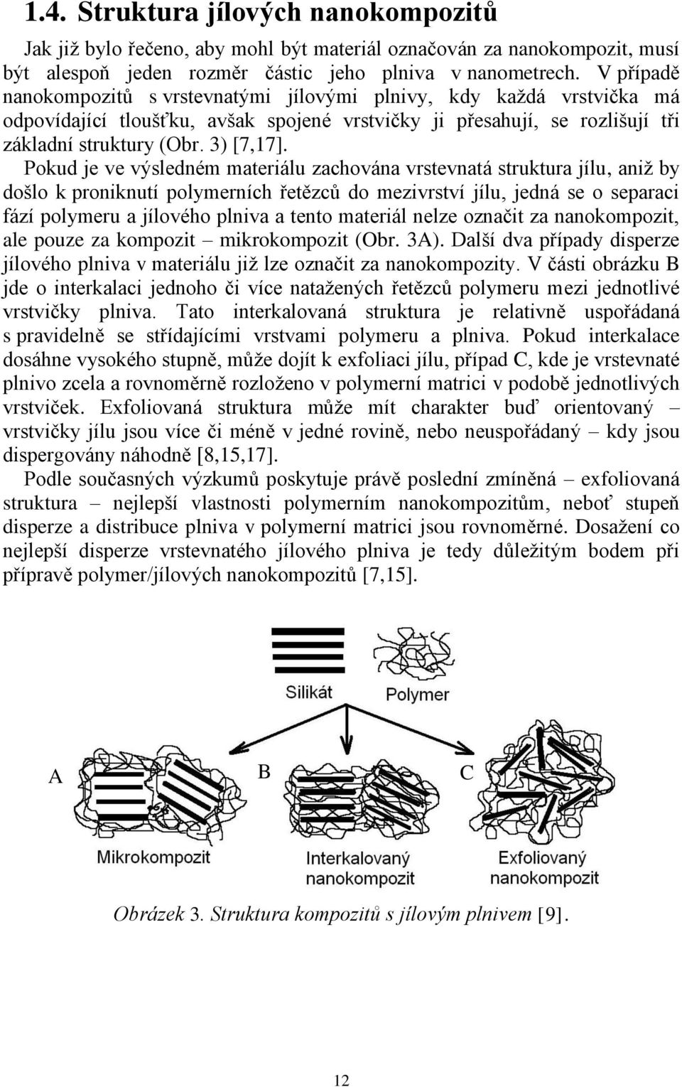 Pokud je ve výsledném materiálu zachována vrstevnatá struktura jílu, aniž by došlo k proniknutí polymerních řetězců do mezivrství jílu, jedná se o separaci fází polymeru a jílového plniva a tento