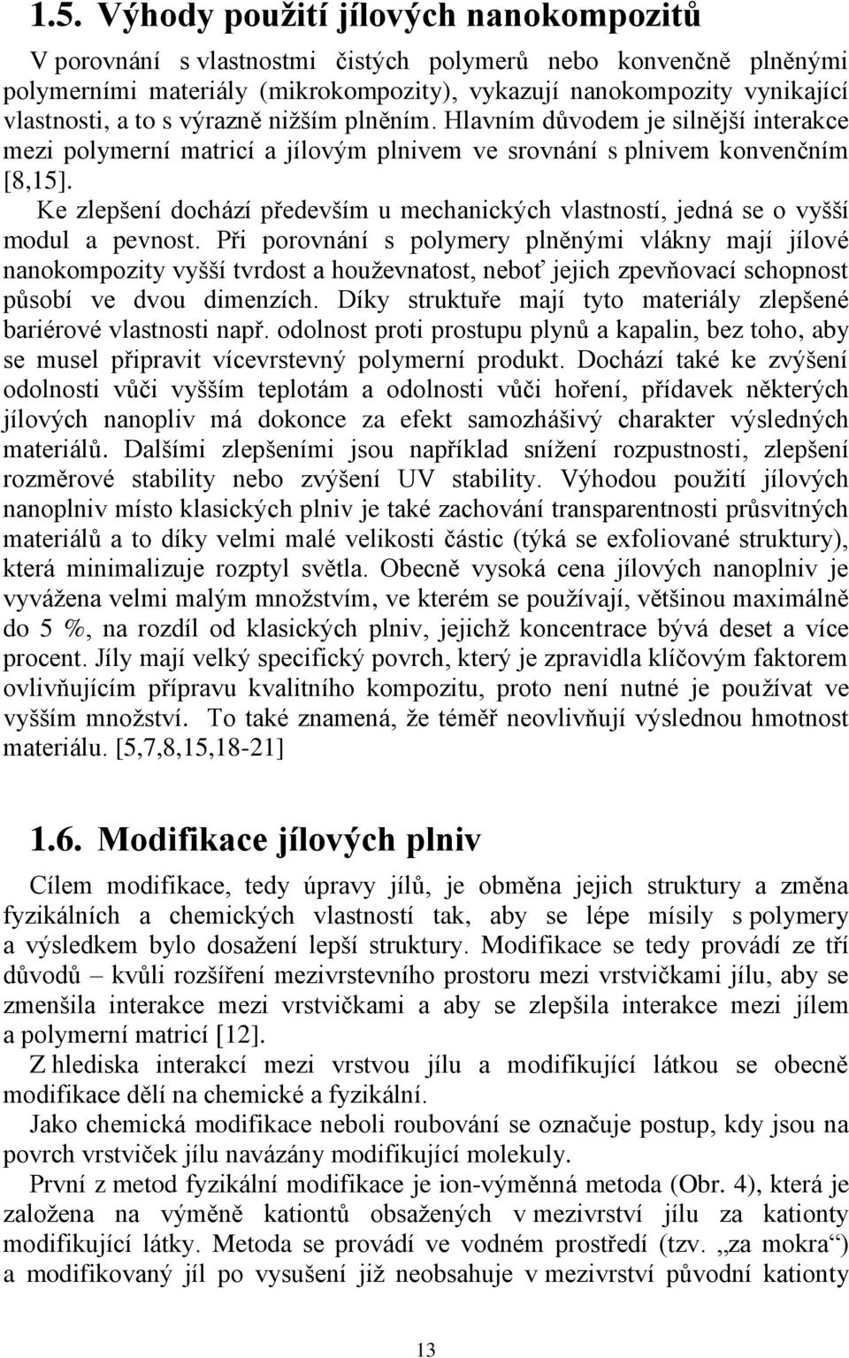 Ke zlepšení dochází především u mechanických vlastností, jedná se o vyšší modul a pevnost.