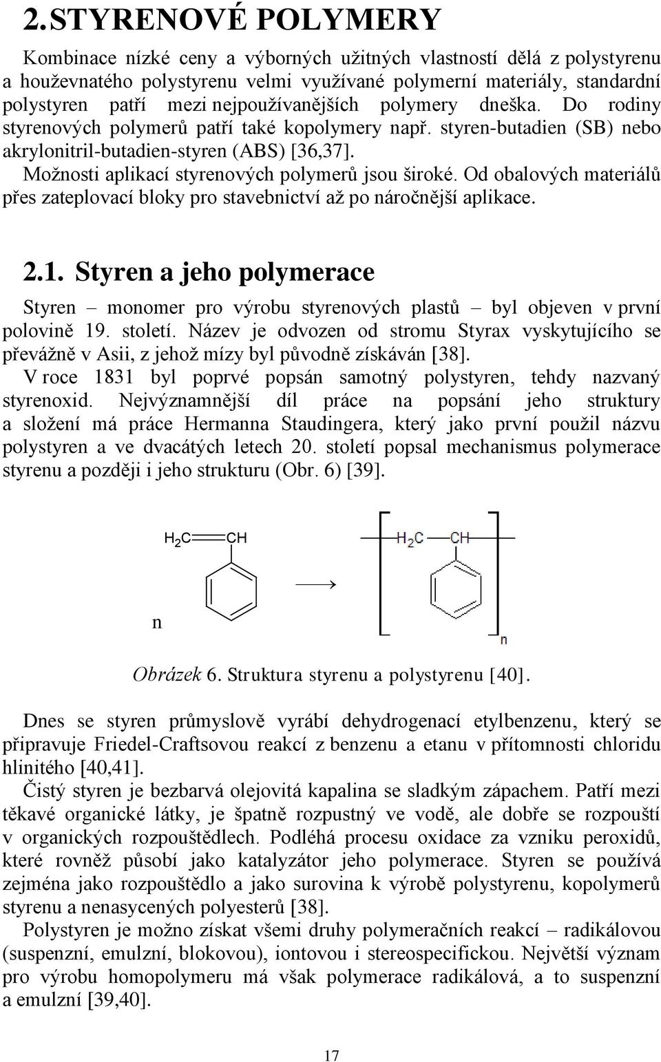 Možnosti aplikací styrenových polymerů jsou široké. Od obalových materiálů přes zateplovací bloky pro stavebnictví až po náročnější aplikace. 2.1.