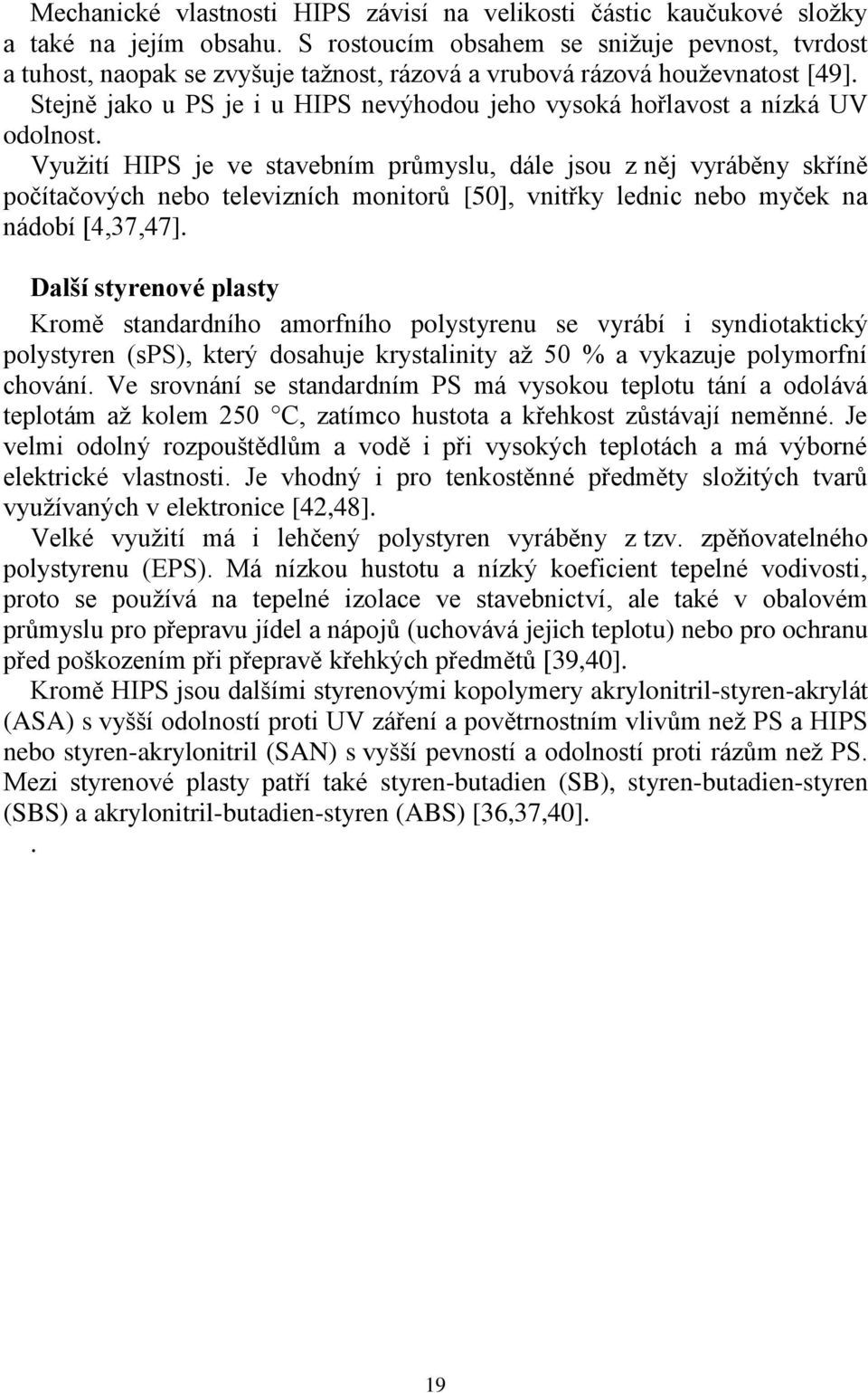 Stejně jako u PS je i u HIPS nevýhodou jeho vysoká hořlavost a nízká UV odolnost.