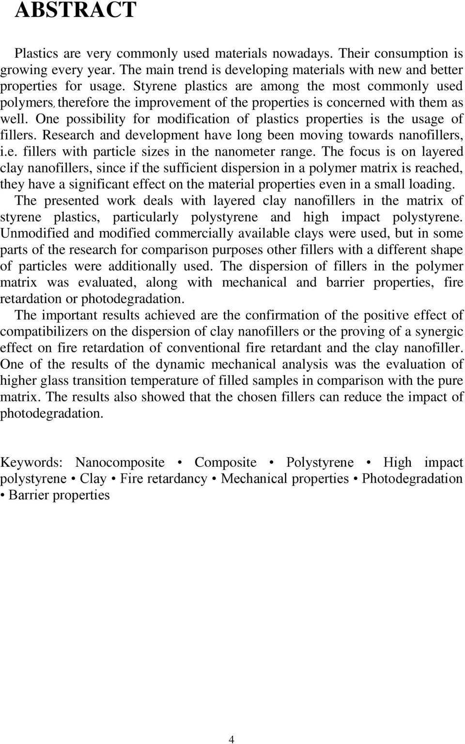 One possibility for modification of plastics properties is the usage of fillers. Research and development have long been moving towards nanofillers, i.e. fillers with particle sizes in the nanometer range.
