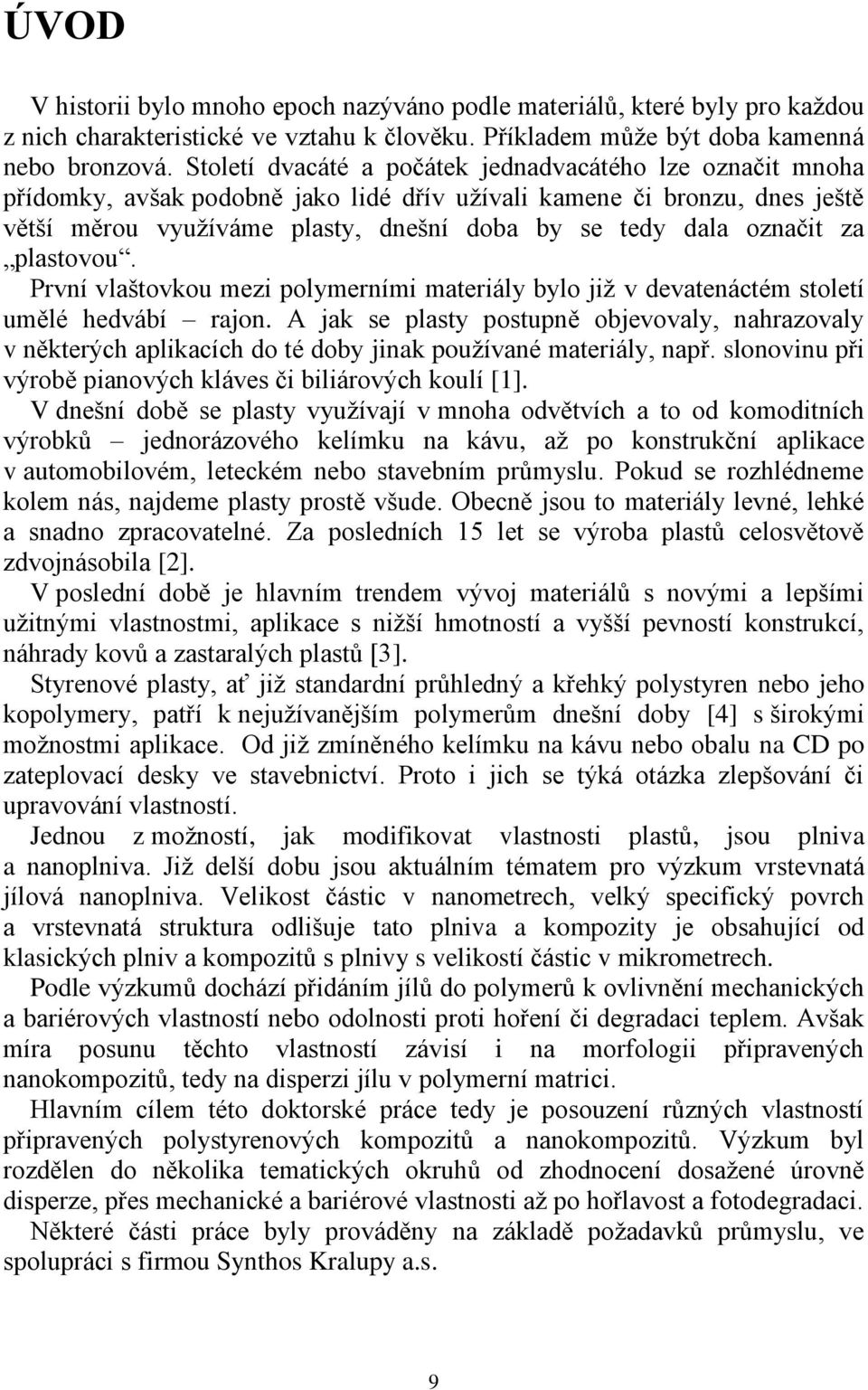 označit za plastovou. První vlaštovkou mezi polymerními materiály bylo již v devatenáctém století umělé hedvábí rajon.