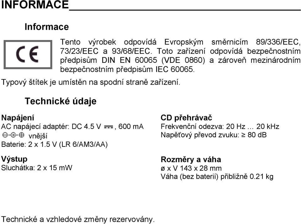 Typový štítek je umístěn na spodní straně zařízení. Technické údaje Napájení AC napájecí adaptér: DC 4.5 V vnější Baterie: 2 x 1.