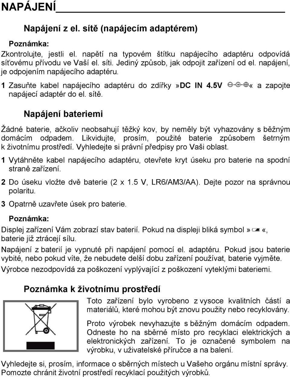 Napájení bateriemi Žádné baterie, ačkoliv neobsahují těžký kov, by neměly být vyhazovány s běžným domácím odpadem. Likvidujte, prosím, použité baterie způsobem šetrným k životnímu prostředí.