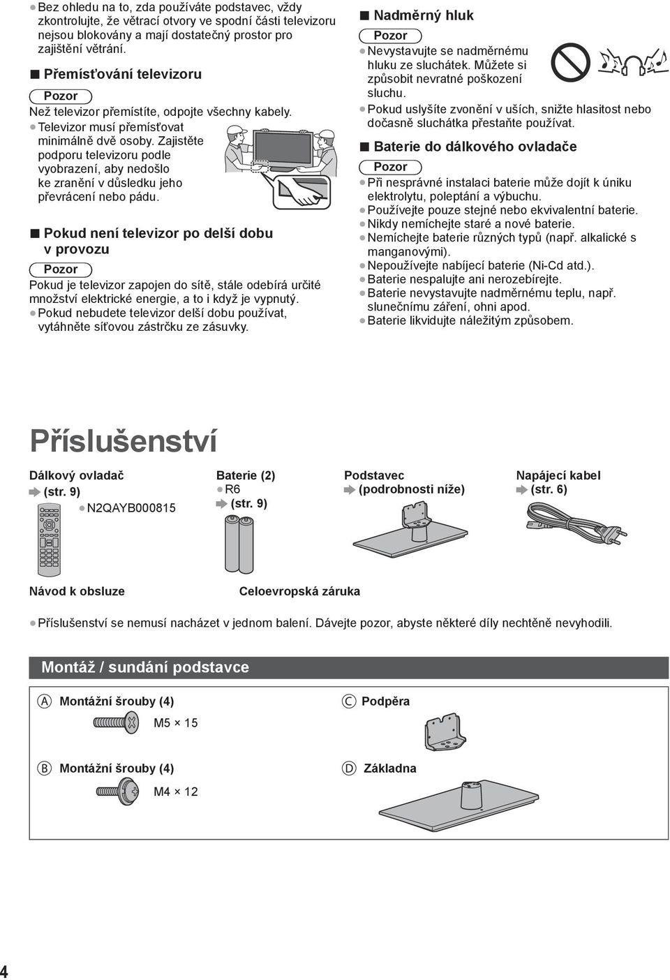 Zajistěte podporu televizoru podle vyobrazení, aby nedošlo ke zranění v důsledku jeho převrácení nebo pádu.