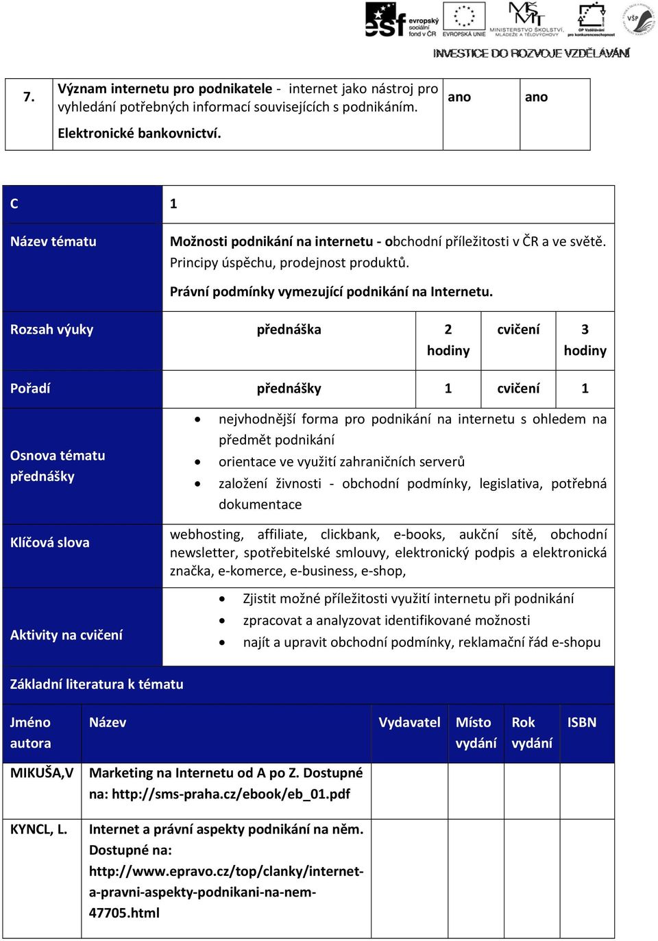 Rozsah výuky přednáška 2 hodiny 3 hodiny Pořadí 1 1 Osnova tématu Klíčová slova Aktivity na nejvhodnější forma pro podnikání na internetu s ohledem na předmět podnikání orientace ve využití