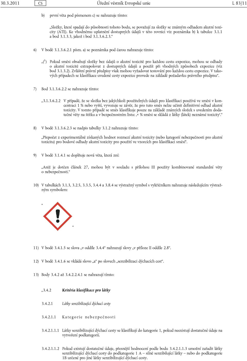 a) se poznámka pod čarou nahrazuje tímto: ( 1 ) Pokud směsi obsahují složky bez údajů o akutní toxicitě pro každou cestu expozice, mohou se odhady o akutní toxicitě extrapolovat z dostupných údajů a