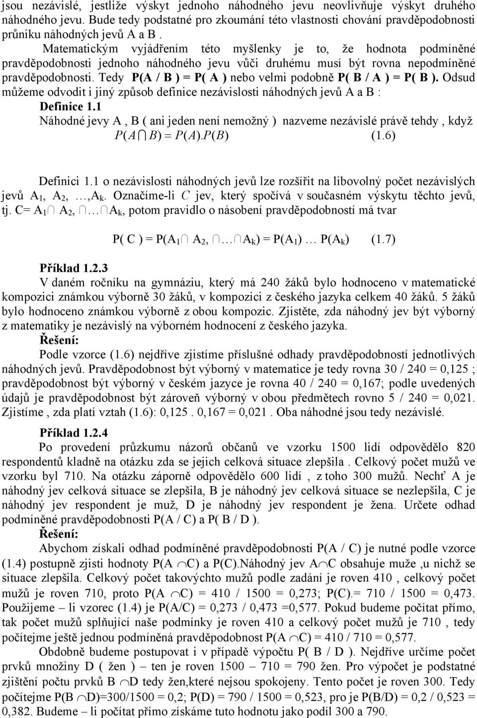 Tedy A / B ) = A ) nebo velm podobně B / A ) = B ). Odsud můžeme odvodt jný způsob defnce nezávslost náhodných jevů A a B : Defnce 1.