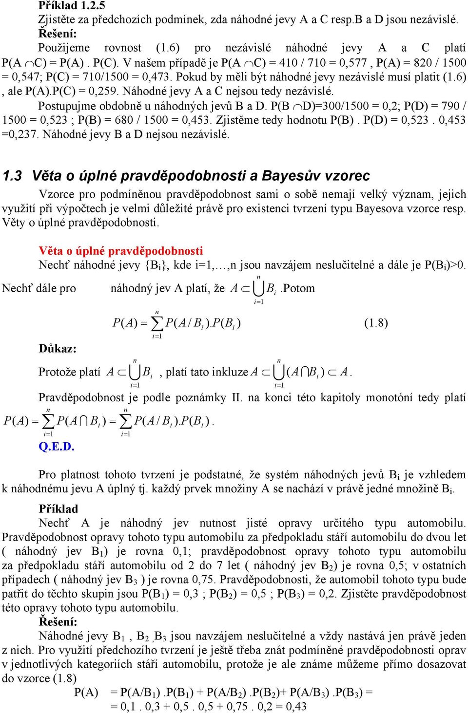 Náhodné jevy A a C nejsou tedy nezávslé. Postupujme obdobně u náhodných jevů B a D. B D)=300/1500 = 0,2; D) = 790 / 1500 = 0,523 ; = 680 / 1500 = 0,453. Zjstěme tedy hodnotu. D) = 0,523. 0,453 =0,237.