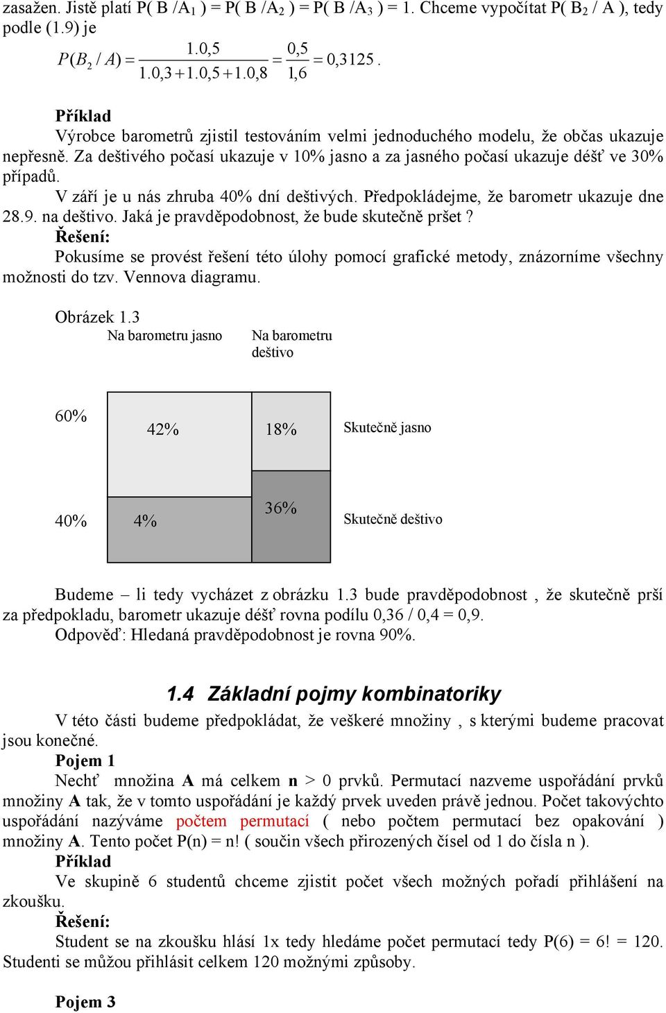 V září je u nás zhruba 40% dní deštvých. Předpoládejme, že barometr uazuje dne 28.9. na deštvo. Jaá je pravděpodobnost, že bude sutečně pršet?