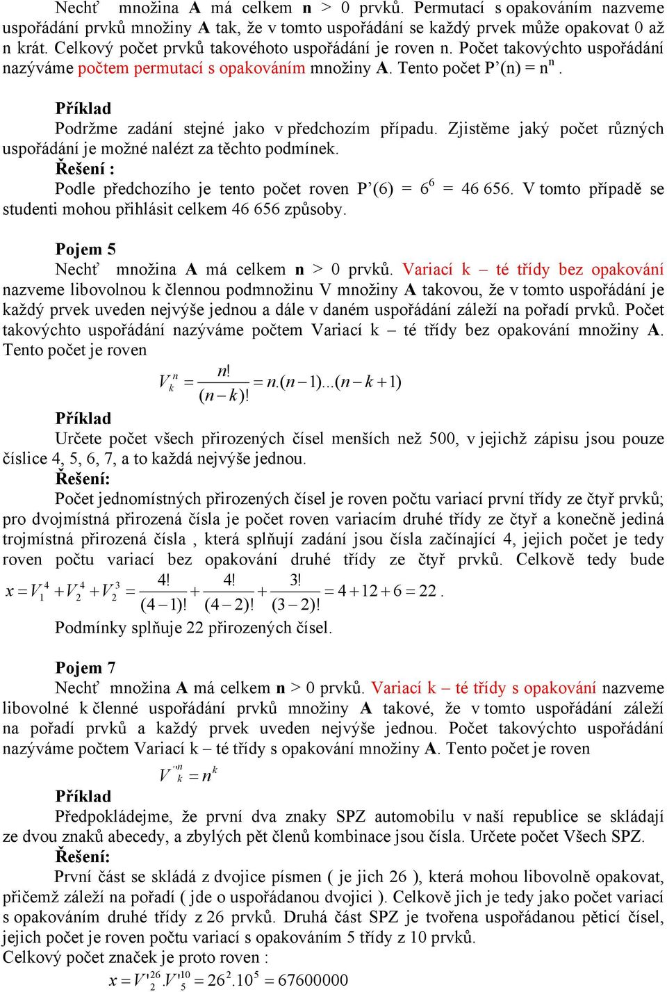 Zjstěme jaý počet různých uspořádání je možné nalézt za těchto podmíne. Řešení : Podle předchozího je tento počet roven P (6) = 6 6 = 46 656.