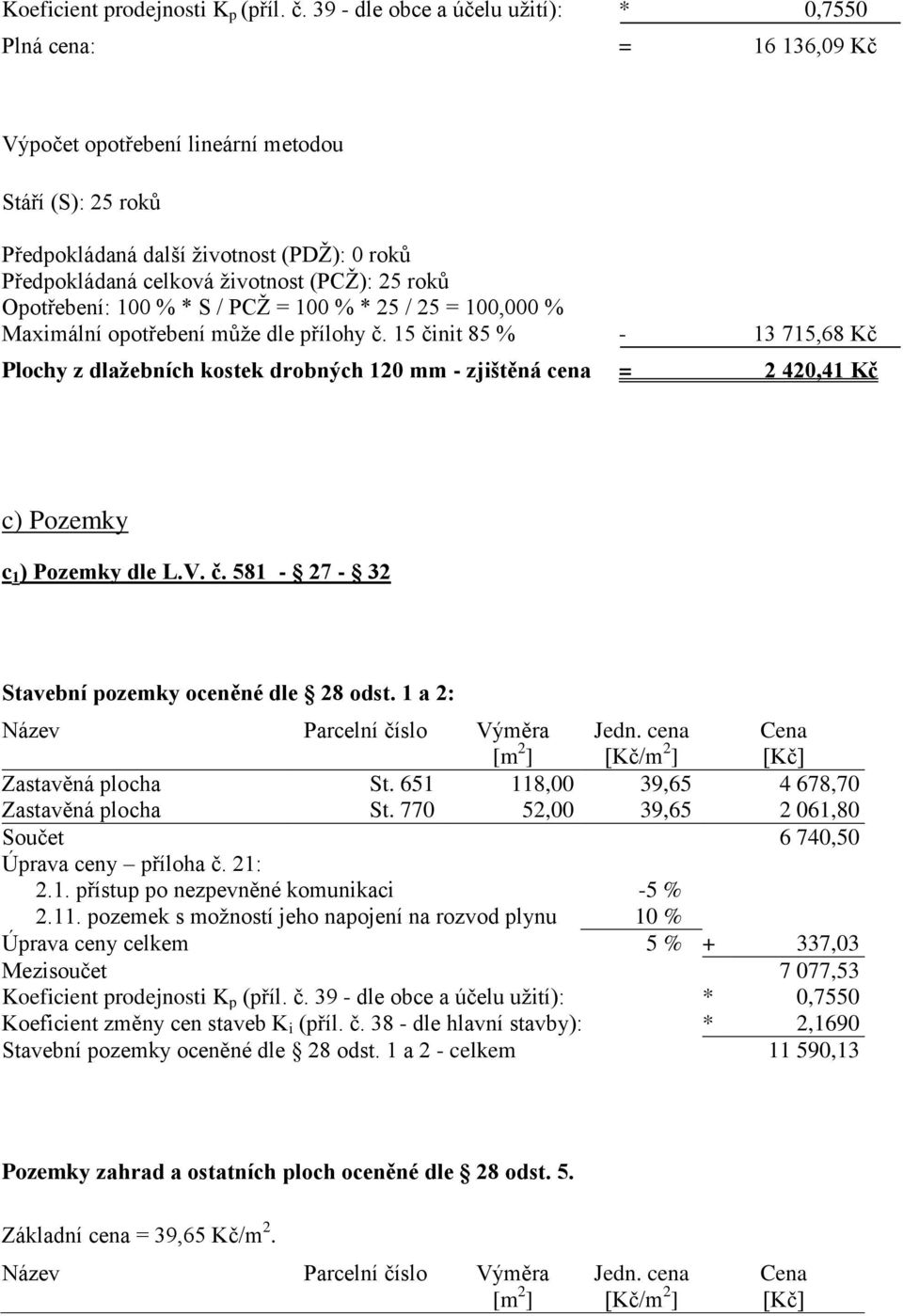 (PCŽ): 25 roků Opotřebení: 100 % * S / PCŽ = 100 % * 25 / 25 = 100,000 % Maximální opotřebení může dle přílohy č.