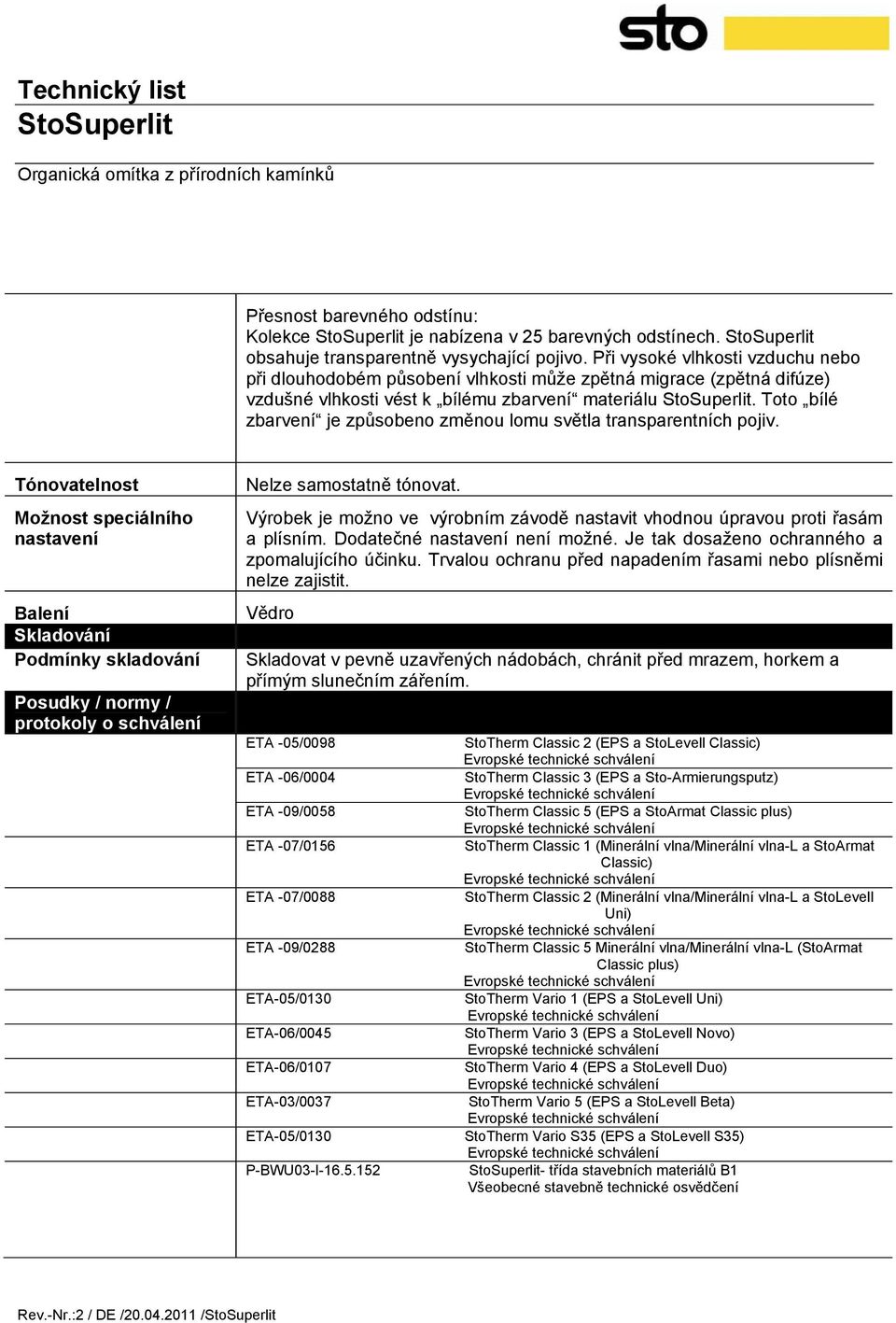 Toto bílé zbarvení je způsobeno změnou lomu světla transparentních pojiv.