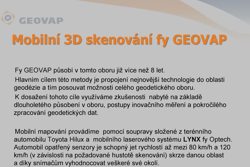 K dosažení tohoto cíle využíváme zkušenosti nabyté na základě dlouholetého působení v oboru, postupy inovačního měření a pokročilého zpracování geodetických dat.