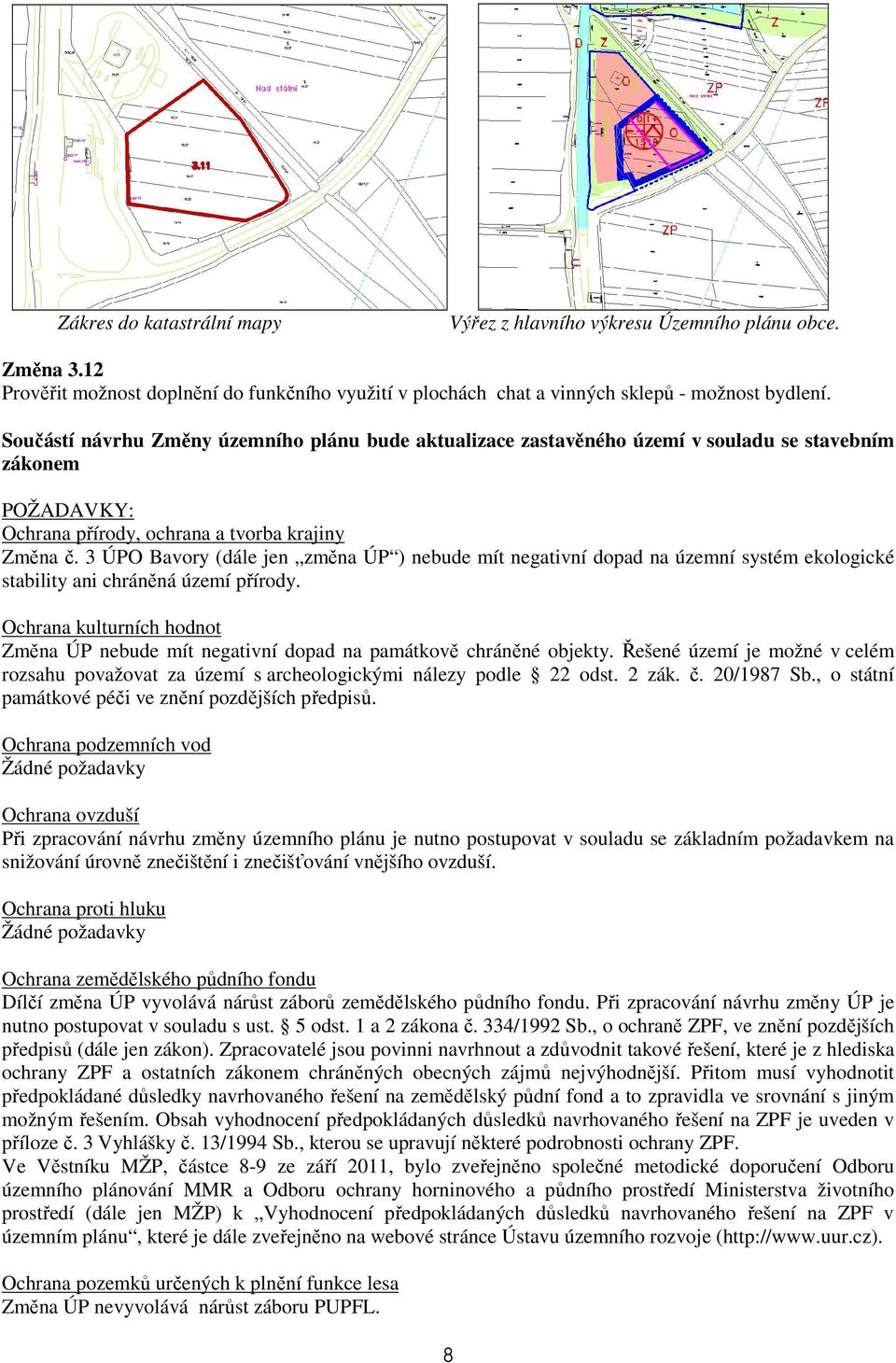 3 ÚPO Bavory (dále jen změna ÚP ) nebude mít negativní dopad na územní systém ekologické stability ani chráněná území přírody.