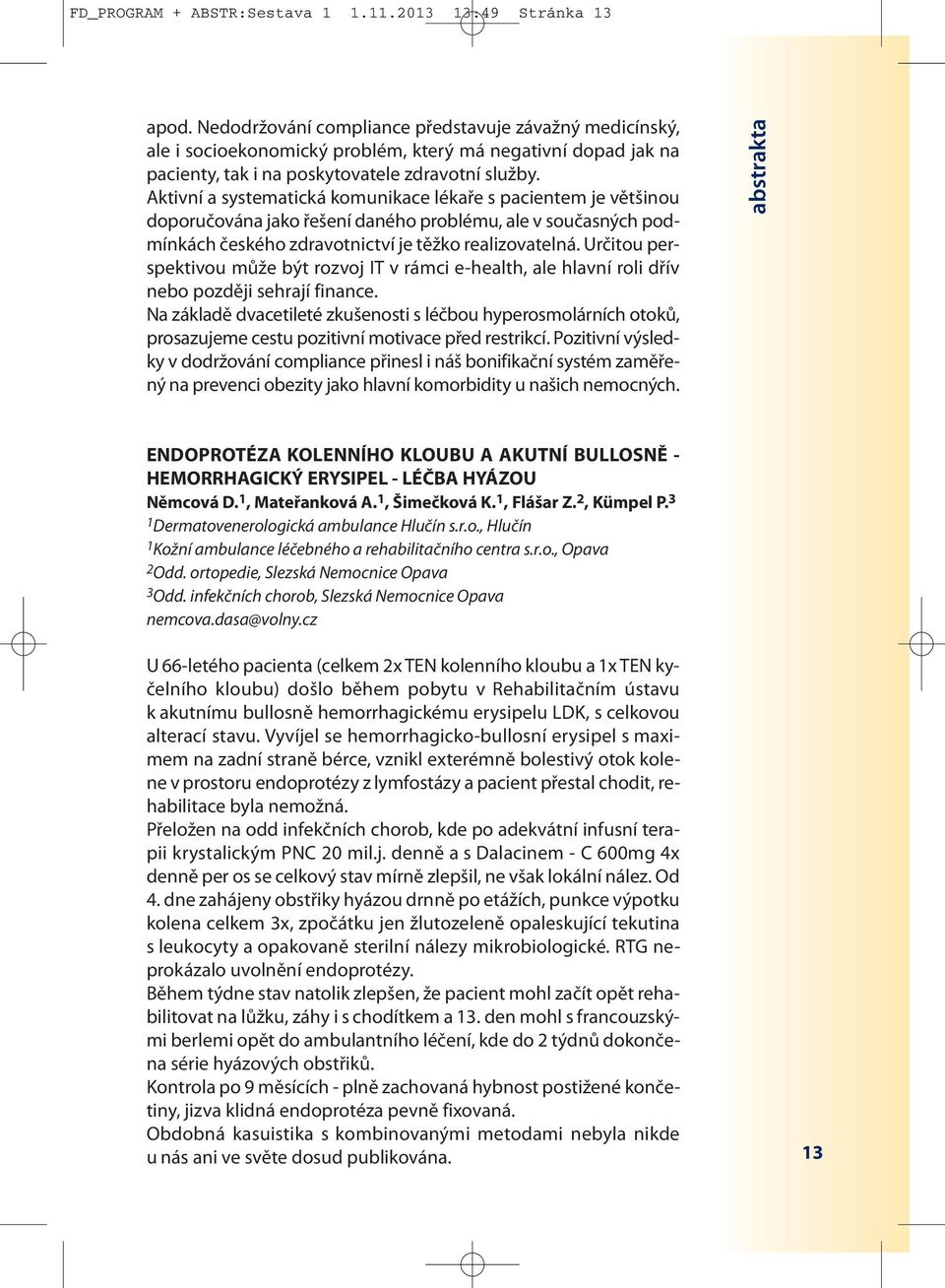 Aktivní a systematická komunikace lékaře s pacientem je většinou doporučována jako řešení daného problému, ale v současných podmínkách českého zdravotnictví je těžko realizovatelná.