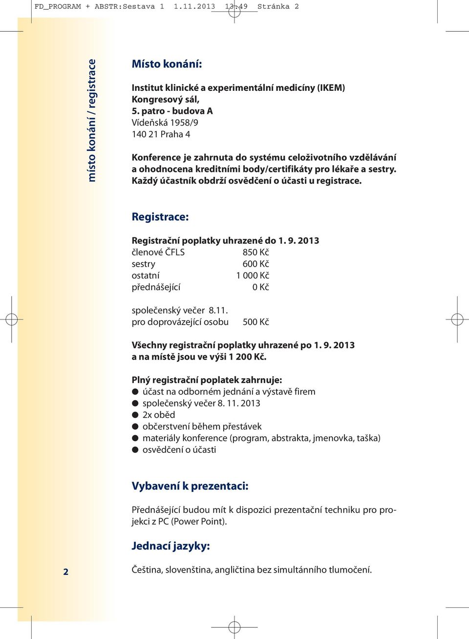 Každý účastník obdrží osvědčení o účasti u registrace. Registrace: Registrační poplatky uhrazené do 1. 9. 2013 členové ČFLS 850 Kč sestry 600 Kč ostatní 1 000 Kč přednášející 0 Kč společenský večer 8.